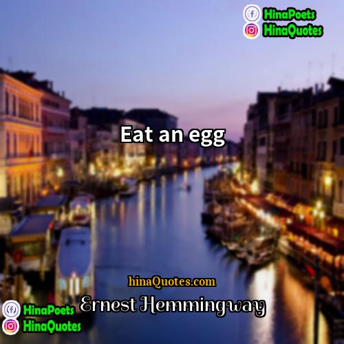 Ernest Hemmingway Quotes | Eat an egg.
  